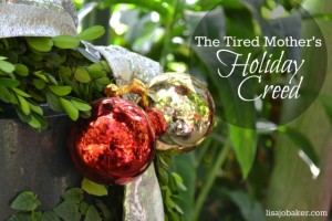The tired mother's holiday creed via lisajobaker.com